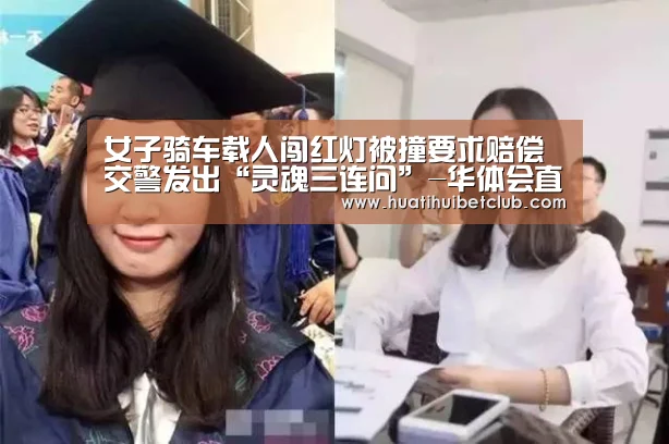 女子骑车载人闯红灯被撞要求赔偿交警发出“灵魂三连问”-华体会直播(图1) 华体会体育