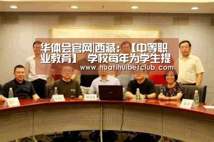 华体会官网|西藏:【中等职业教育】 学校每年为学生提供助学金(图3) 华体会体育